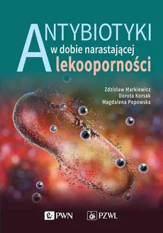 Antybiotyki w dobie narastającej lekooporności - Dorota Korsak, Krzysztof Sieradzki, Magdalena Popowska, Zdzisław Markiewicz