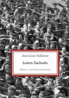 Lustro Zachodu. Nazizm i cywilizacja zachodnia - Jean-Louis Vullierme