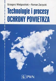 Technologie i procesy ochrony powietrza - Grzegorz Wielgosiński, Roman Zarzycki