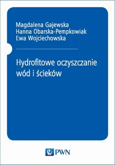 Hydrofitowe oczyszczanie wód i ścieków - Ewa Wojciechowska, Hanna Obarska-Pempkowiak, Magdalena Gajewska