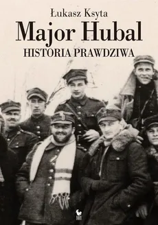 Major Hubal. Historia prawdziwa - Łukasz Ksyta