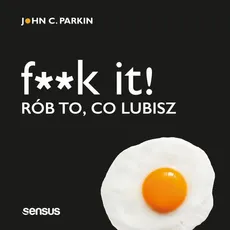 F**k it! Rób to, co lubisz - John C. Parkin