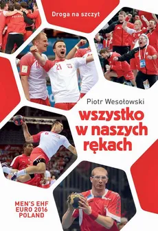Wszystko w naszych rękach - Piotr Wesołowski