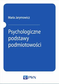 Psychologiczne podstawy podmiotowości - Maria Jarymowicz