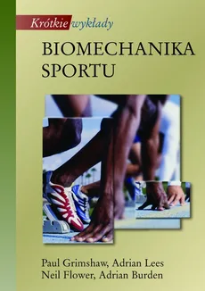 Biomechanika sportu. Krótkie wykłady - Adrian Burden, Adrian Lees, Neil Fowler, Paul Grimshaw
