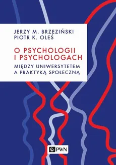 O psychologii i psychologach. Między uniwersytetem a praktyką - Jerzy M. Brzeziński, Piotr K. Oleś