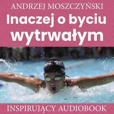 Inaczej o byciu wytrwałym - Andrzej Moszczyński