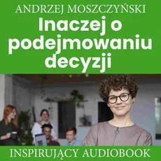 Inaczej o podejmowaniu decyzji - Andrzej Moszczyński
