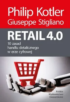 Retail 4.0. 10 zasad handlu detalicznego w erze cyfrowej - Stigliano Giuseppe, Kotler Philip