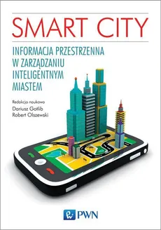 Smart City. Informacja przestrzenna w zarządzaniu inteligentnym miastem. - Dariusz Gotlib, Robert Olszewski