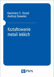 Kształtowanie metali lekkich - Andrzej Kawalec, Kazimierz E. Oczoś