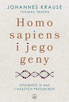 Homo sapiens i jego geny. Opowieść o nas i naszych przodkach - Johannes Krause, Thomas Trappe