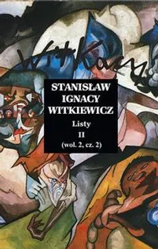 Stanisław Ignacy Witkiewicz. Listy II. Wolumin 2 Część 2 - Opracowanie zbiorowe