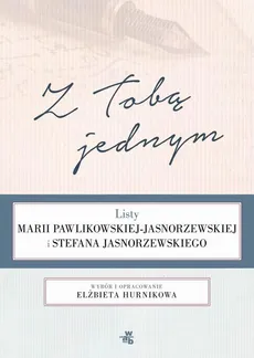 Z Tobą jednym. Listy Marii Pawlikowskiej-Jasnorzewskiej i Stefana Jasnorzewskiego - Elżbieta Hurnik