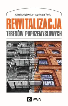 Rewitalizacja terenów poprzemysłowych - Agnieszka Turek, Alina Maciejewska