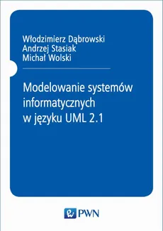 Modelowanie systemów informatycznych w języku UML 2.1 - Andrzej Stasiak, Michał Wolski, Włodzimierz Dąbrowski