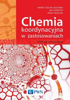 Chemia koordynacyjna w zastosowaniach - Prof. dr hab. Anna Trzeciak, Dr Jan Starosta, Prof. dr hab.  Maria Cieślak-Golonka