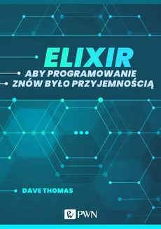 Elixir. Aby programowanie znów było przyjemnością (ebook) - Dave Thomas