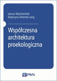 Współczesna architektura proekologiczna - Janusz Marchwiński, Katarzyna Zielonko-Jung