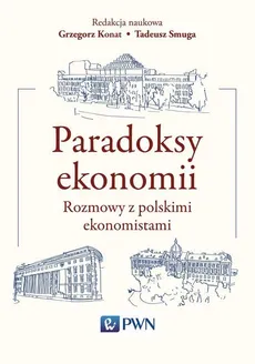 Paradoksy ekonomii. Rozmowy z polskimi ekonomistami - Grzegorz Konat, Tadeusz Smuga