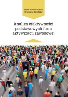 Analiza efektywności podstawowych form aktywizacji zawodowej - Beata Bieszk-Stolorz, Krzysztof Dmytrów