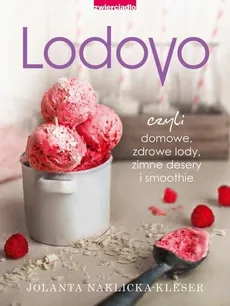 Lodovo czyli domowe, zdrowe lody, zimne desery i smoothie - Jolanta Naklicka-Kleser