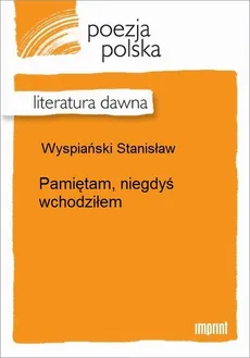 Pamiętam, niegdyś wchodziłem - Stanisław Wyspiański