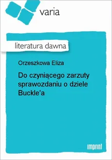 Do czyniącego zarzuty sprawozdaniu o dziele Buckle'a - Eliza Orzeszkowa