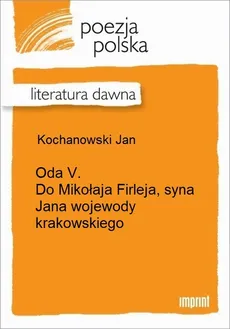 Oda V. Do Mikołaja Firleja, syna Jana wojewody krakowskiego - Jan Kochanowski