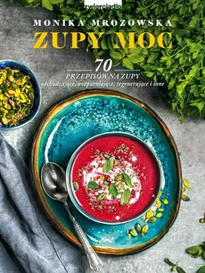 Zupy moc. 70 przepisów na zupy - Monika Mrozowska