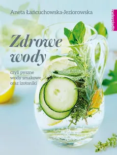 Zdrowe wody czyli pyszne wody smakowe i izotoniki - Aneta Łańcuchowska-Jeziorowska