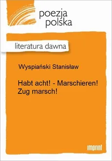 Habt acht! - Marschieren! Zug marsch! - Stanisław Wyspiański