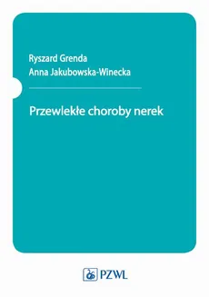 Przewlekłe choroby nerek - Anna Jakubowska-Winecka, Ryszard Grenda