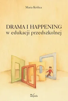 Drama i happening w edukacji przedszkolnej - Maria Królica