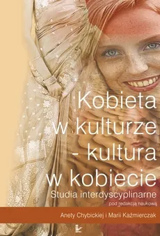 Kobieta w kulturze – kultura w kobiecie - Aneta Chybicka, Maria Kaźmierczak