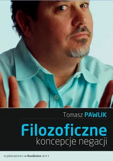 Filozoficzne koncepcje negacji - Tomasz Pawlik