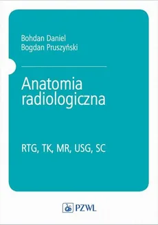 Anatomia radiologiczna - Bogdan Pruszyński, Daniel Bohdan