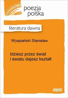 Idziesz przez świat i światu dajesz kształt - Stanisław Wyspiański