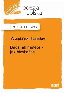 Bądź jak meteor - jak błyskańce - Stanisław Wyspiański