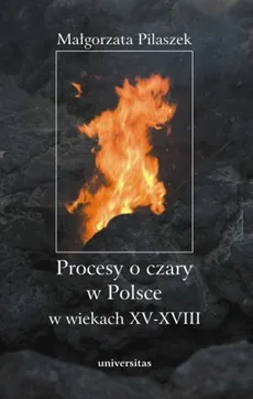 Procesy o czary w Polsce w wiekach XV - XVII - Małgorzata Pilaszek