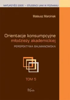 Orientacje konsumpcyjne młodzieży akademickiej t.5 - Mateusz Marciniak