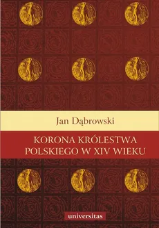 Korona królestwa polskiego w XIV wieku - Jan Dąbrowski