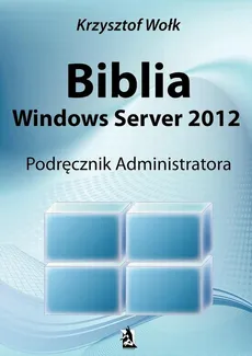 Biblia Windows Server 2012 - Krzysztof Wołk