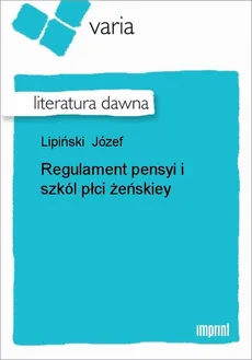 Regulament pensyi i szkól płci żeńskiey - Józef Lipiński