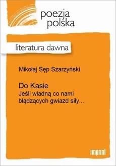 Do Kasie (Jeśli władną co nami błądzących gwiazd siły...) - Mikołaj Sęp Szarzyński