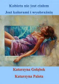 Kobieta nie jest ciałem, jest kolorami i wyobraźnią - Katarzyna Gołąbek, Katarzyna Paleta