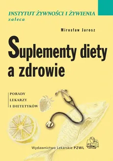Suplementy diety a zdrowie. Porady lekarzy i dietetyków - Janusz Ciok, Mirosław Jarosz, Wioleta Respondek