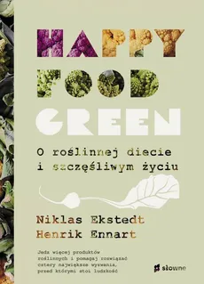 Happy Food Green. O roślinnej diecie i szczęśliwym życiu - Henrik Ennart, Niklas Ekstedt