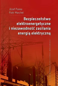 Bezpieczeństwo elektroenergetyczne i niezawodność zasilania energią elektryczną - Józef Paska, Piotr Marchel
