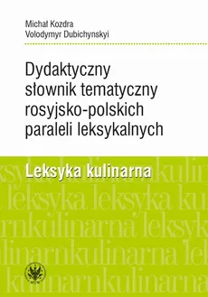 Dydaktyczny słownik tematyczny rosyjsko-polskich paraleli leksykalnych - Michał Kozdra, Volodymyr Dubichynskyi